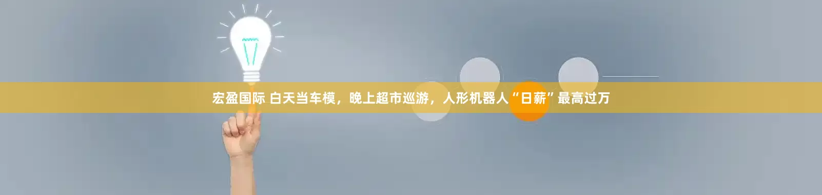 宏盈国际 白天当车模，晚上超市巡游，人形机器人“日薪”最高过万