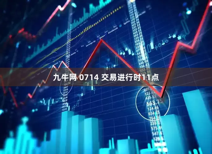九牛网 0714 交易进行时11点