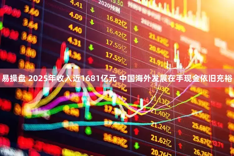 易操盘 2025年收入近1681亿元 中国海外发展在手现金依旧充裕
