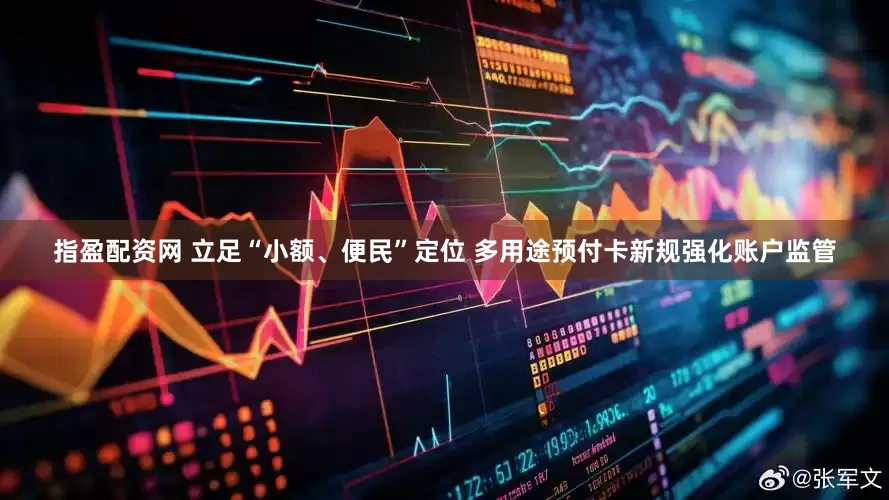 指盈配资网 立足“小额、便民”定位 多用途预付卡新规强化账户监管