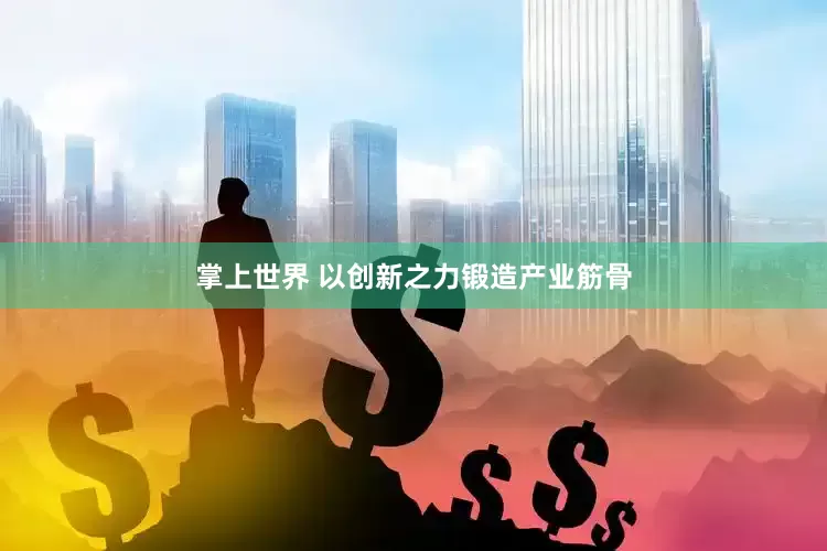 掌上世界 以创新之力锻造产业筋骨